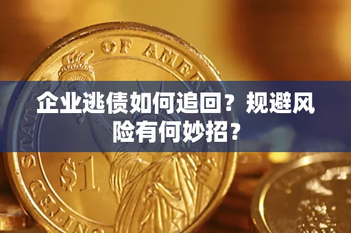 北京企业逃债如何追回？规避风险有何妙招？