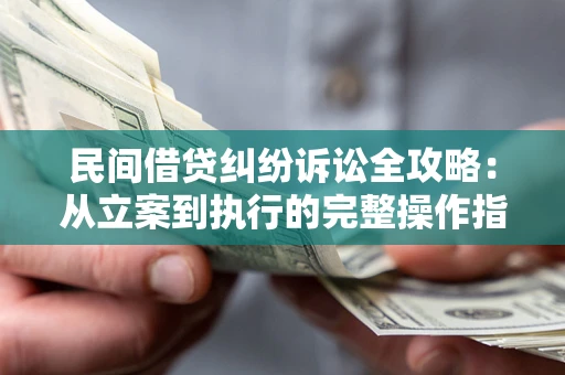 北京民间借贷纠纷诉讼全攻略：从立案到执行的完整操作指南