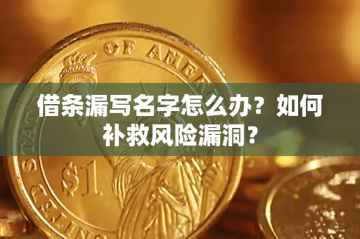 北京借条漏写名字怎么办？如何补救风险漏洞？