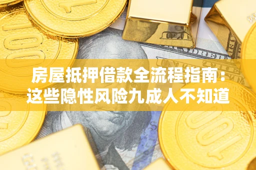 北京房屋抵押借款全流程指南：这些隐性风险九成人不知道