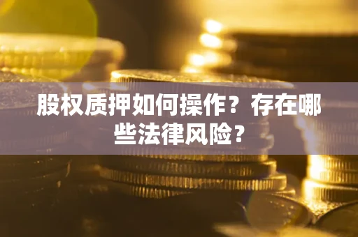 北京股权质押如何操作？存在哪些法律风险？