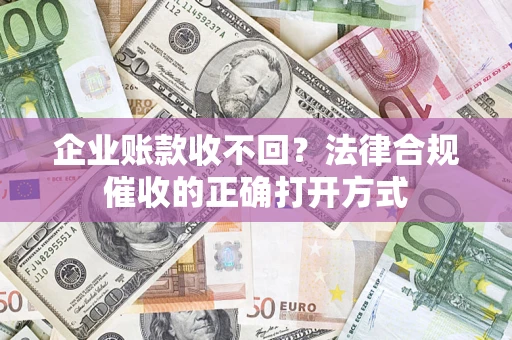 北京企业账款收不回？法律合规催收的正确打开方式