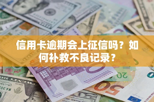 北京信用卡逾期会上征信吗？如何补救不良记录？