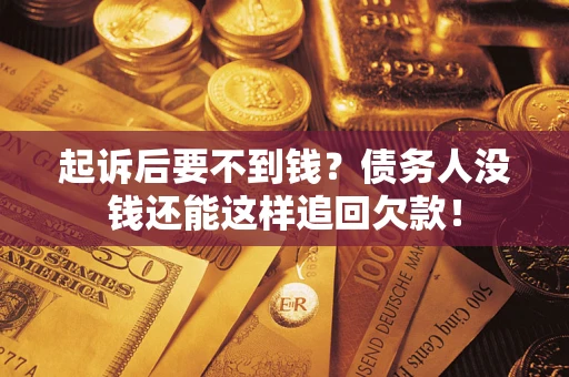 北京起诉后要不到钱？债务人没钱还能这样追回欠款！