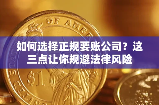北京如何选择正规要账公司？这三点让你规避法律风险