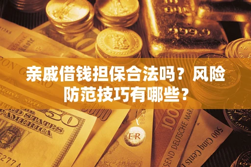 北京亲戚借钱担保合法吗？风险防范技巧有哪些？