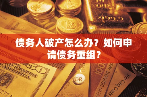 北京债务人破产怎么办？如何申请债务重组？