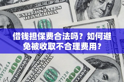 北京借钱担保费合法吗？如何避免被收取不合理费用？