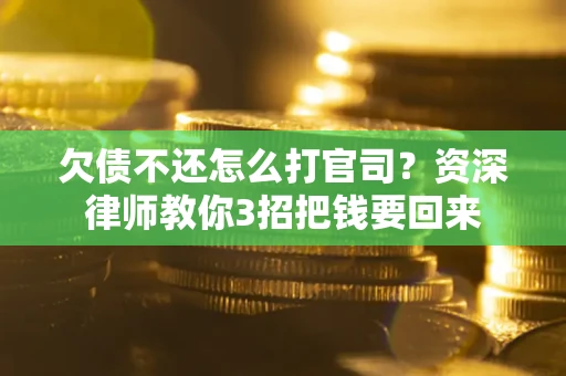 北京欠债不还怎么打官司？资深律师教你3招把钱要回来