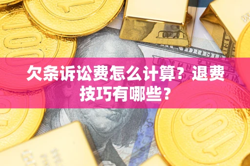 北京欠条诉讼费怎么计算？退费技巧有哪些？