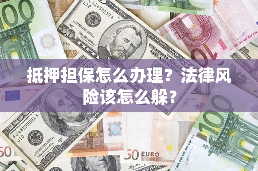 北京抵押担保怎么办理？法律风险该怎么躲？