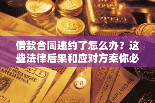 北京借款合同违约了怎么办？这些法律后果和应对方案你必须知道