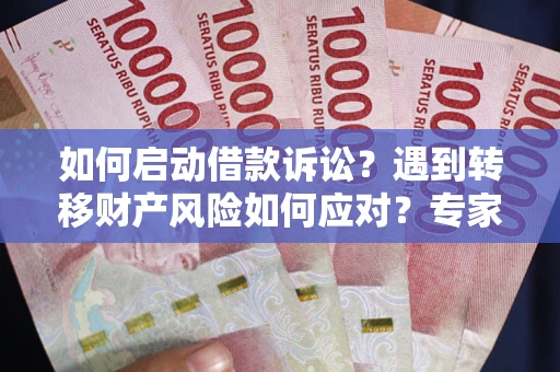 北京如何启动借款诉讼？遇到转移财产风险如何应对？专家解局支招