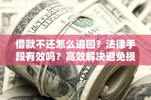 北京借款不还怎么追回？法律手段有效吗？高效解决避免损失
