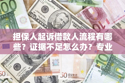 北京担保人起诉借款人流程有哪些？证据不足怎么办？专业律师解答