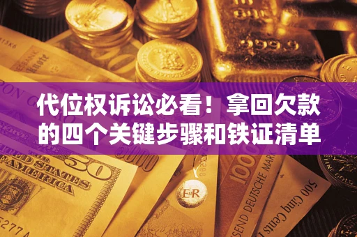 北京代位权诉讼必看!拿回欠款的四个关键步骤和铁证清单 北京代位权诉讼必看!拿回欠款的四个关键步骤和铁证清单