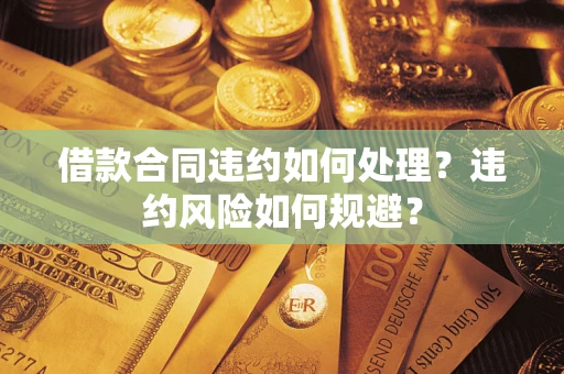 北京借款合同违约如何处理？违约风险如何规避？