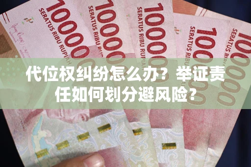 北京代位权纠纷怎么办？举证责任如何划分避风险？