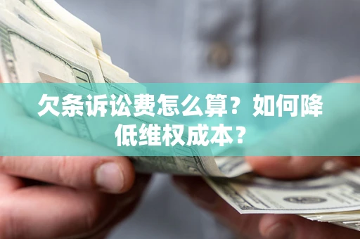 北京欠条诉讼费怎么算？如何降低维权成本？