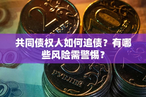 北京共同债权人如何追债？有哪些风险需警惕？
