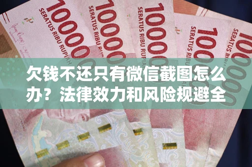 北京欠钱不还只有微信截图怎么办？法律效力和风险规避全解析