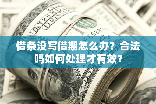 北京借条没写借期怎么办？合法吗如何处理才有效？