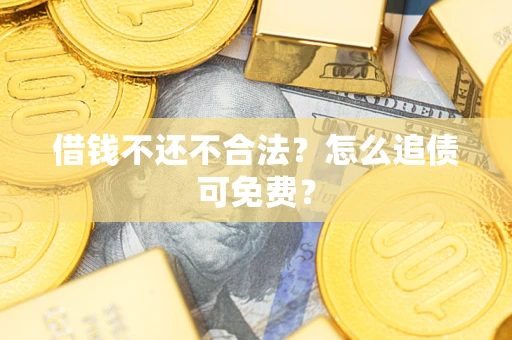 北京借钱不还不合法？怎么追债可免费？