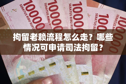 北京拘留老赖流程怎么走?哪些情况可申请司法拘留? 北京拘留老赖流程怎么走?哪些情况可申请司法拘留?