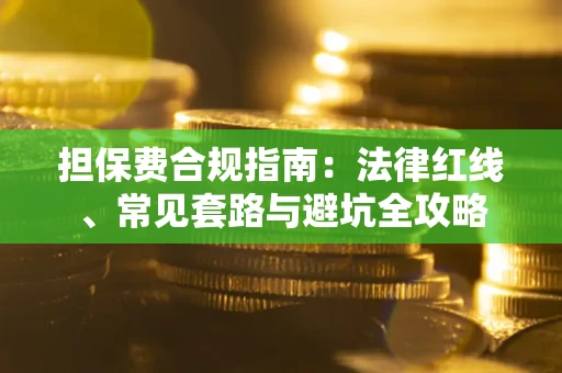 北京担保费合规指南：法律红线、常见套路与避坑全攻略
