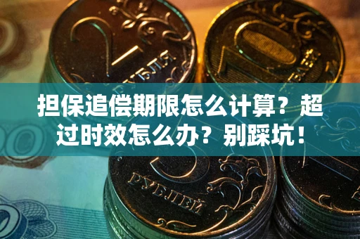 北京担保追偿期限怎么计算？超过时效怎么办？别踩坑！