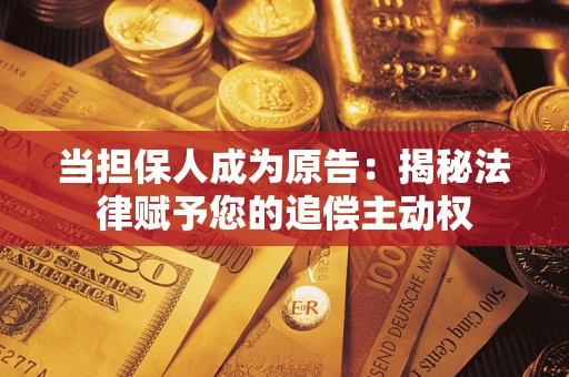北京当担保人成为原告：揭秘法律赋予您的追偿主动权