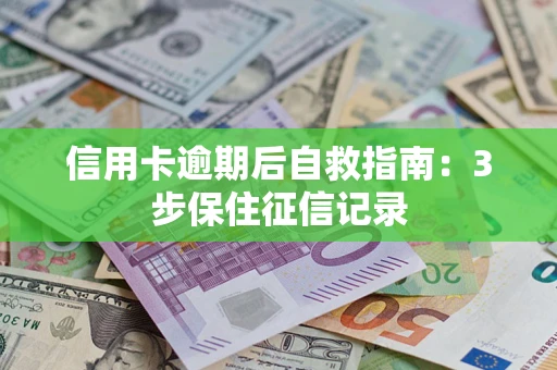 北京信用卡逾期后自救指南：3步保住征信记录