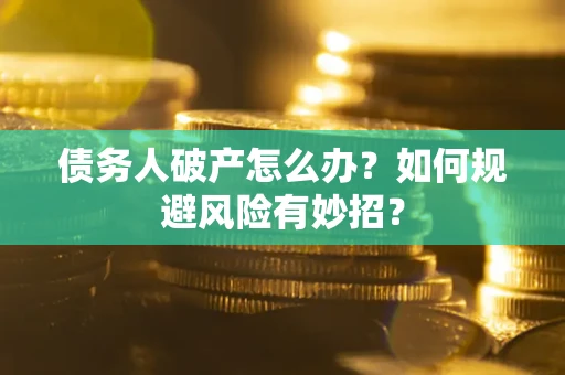 北京债务人破产怎么办？如何规避风险有妙招？