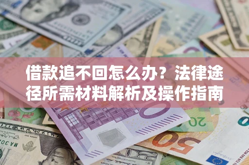 北京借款追不回怎么办?法律途径所需材料解析及操作指南 北京借款追不回怎么办?法律途径所需材料解析及操作指南