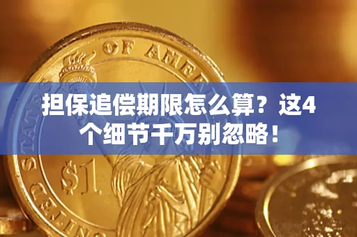 北京担保追偿期限怎么算？这4个细节千万别忽略！