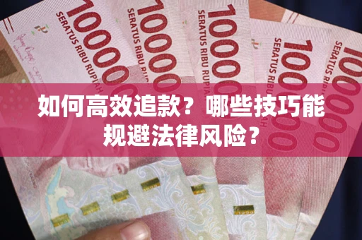 北京如何高效追款？哪些技巧能规避法律风险？