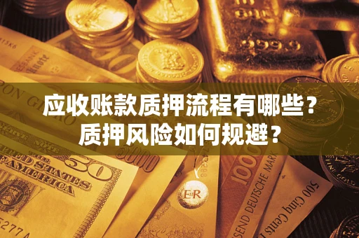 北京应收账款质押流程有哪些？质押风险如何规避？
