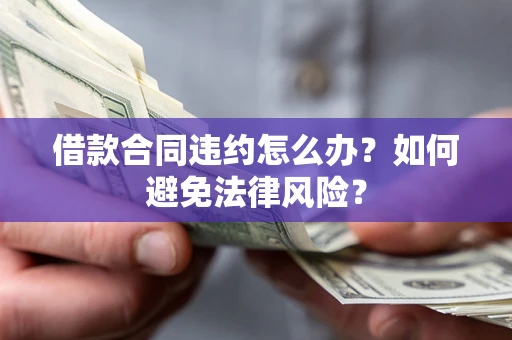北京借款合同违约怎么办？如何避免法律风险？