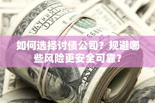 北京如何选择讨债公司？规避哪些风险更安全可靠？