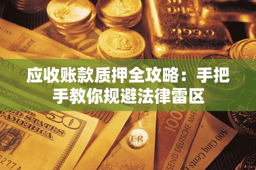 北京应收账款质押全攻略：手把手教你规避法律雷区