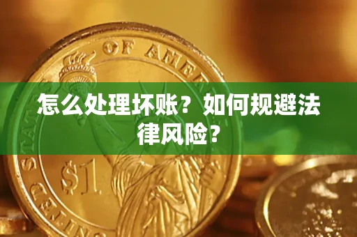北京怎么处理坏账？如何规避法律风险？