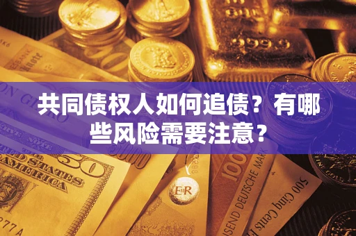 北京共同债权人如何追债？有哪些风险需要注意？