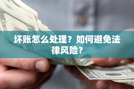 北京坏账怎么处理？如何避免法律风险？