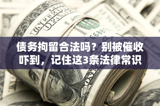 北京债务拘留合法吗？别被催收吓到，记住这3条法律常识