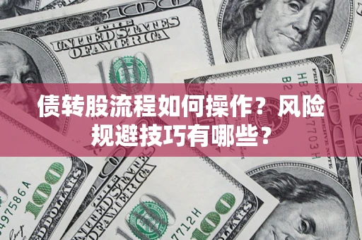 北京债转股流程如何操作？风险规避技巧有哪些？