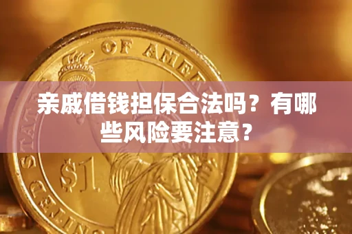 北京亲戚借钱担保合法吗？有哪些风险要注意？