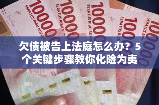 北京欠债被告上法庭怎么办？5个关键步骤教你化险为夷