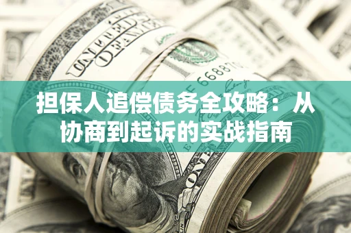 北京担保人追偿债务全攻略:从协商到起诉的实战指南 北京担保人追偿债务全攻略:从协商到起诉的实战指南