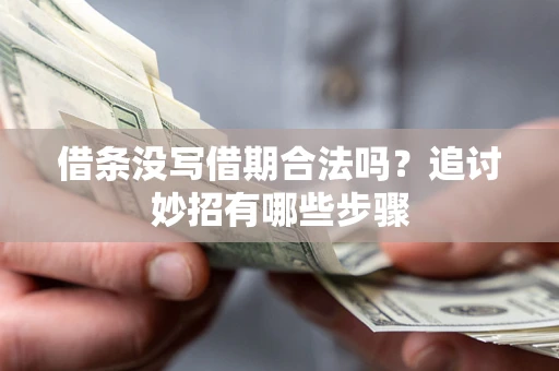北京借条没写借期合法吗？追讨妙招有哪些步骤