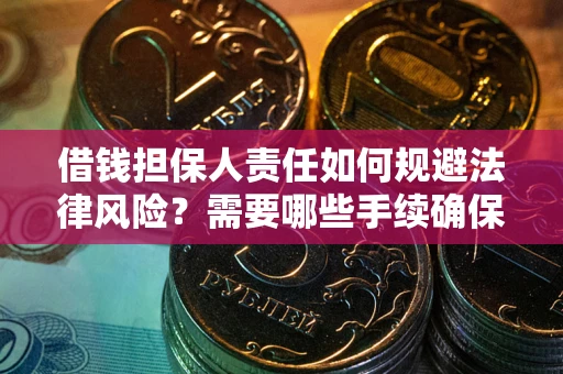 北京借钱担保人责任如何规避法律风险？需要哪些手续确保安全？